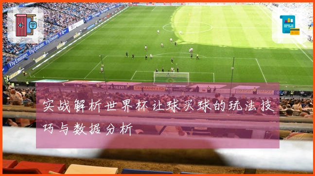 实战解析世界杯让球买球的玩法技巧与数据分析